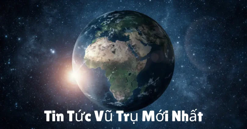 tin tức vũ trụ mới nhất